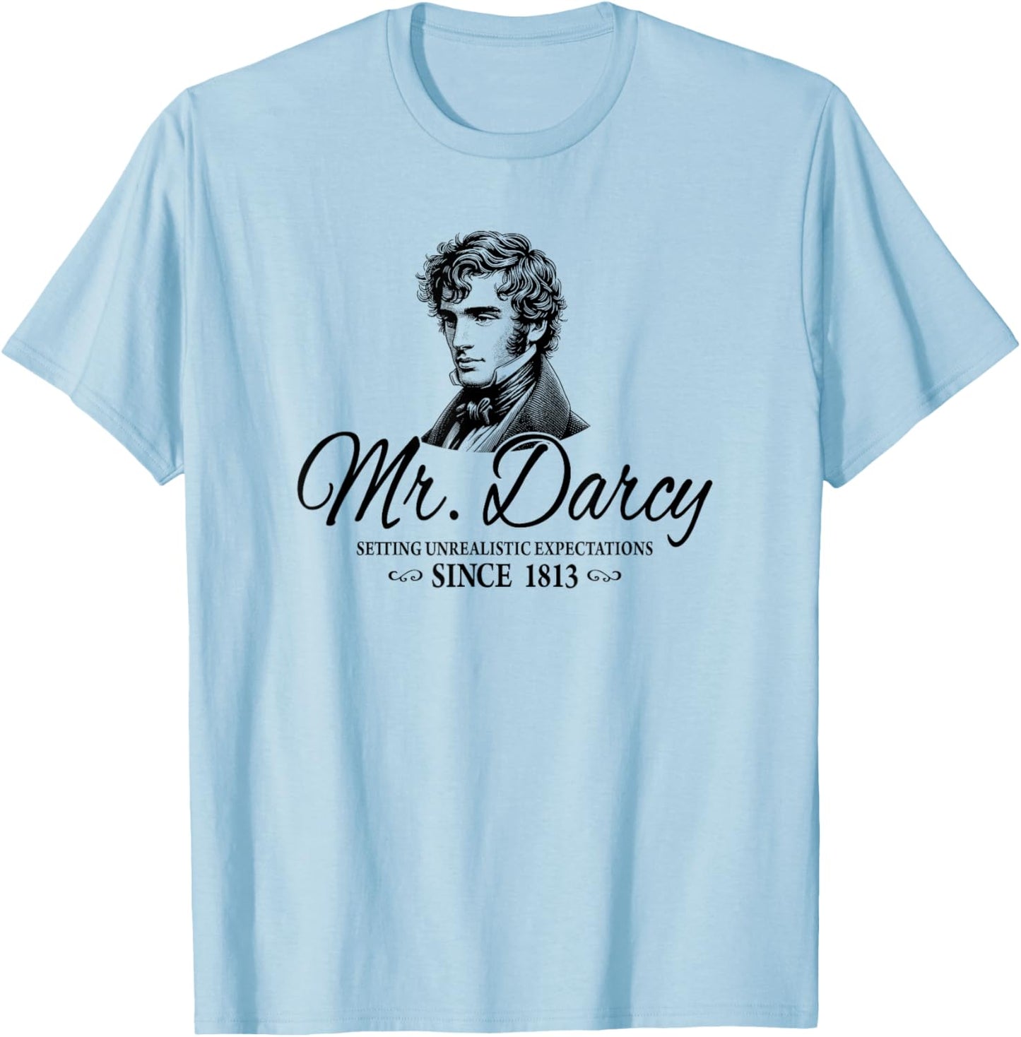 Mr. Darcy Setting Unrealistic Expectations Since 1813 T-Shirt - T-Shirt | Light Blue