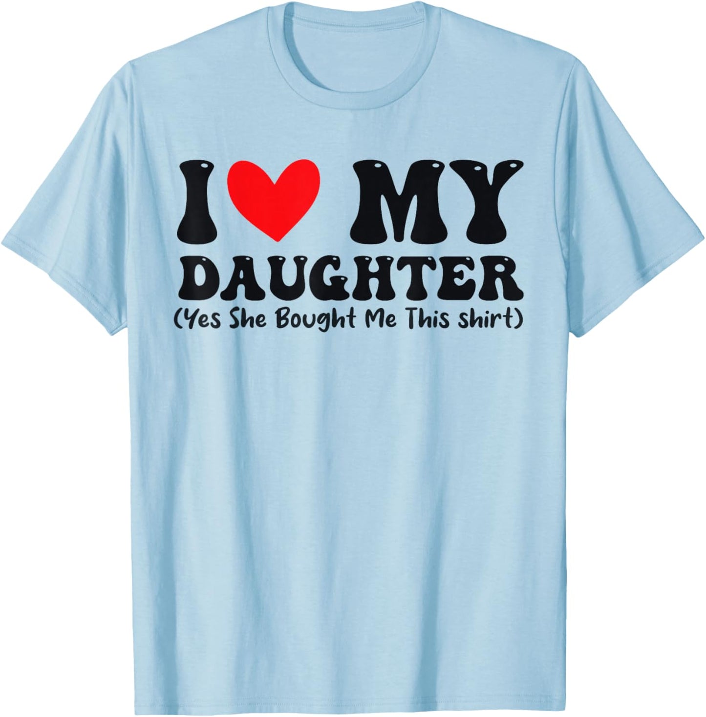 I Love My Daughter Yes She Bought Me This T-Shirt - T-Shirt | Light Blue