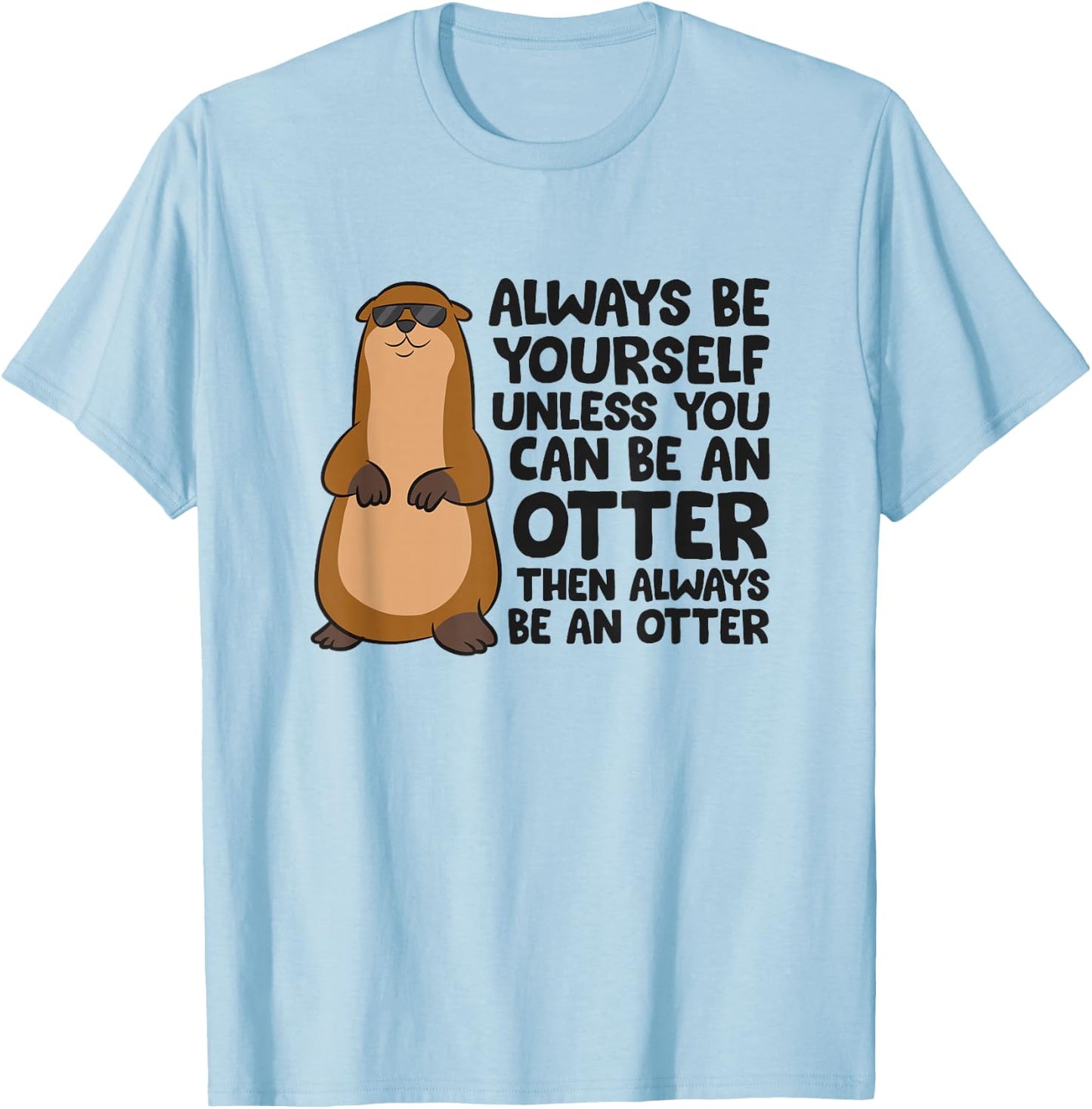 Always Be Yourself Unless You Can Be An Otter T-Shirt - T-Shirt | Light Blue