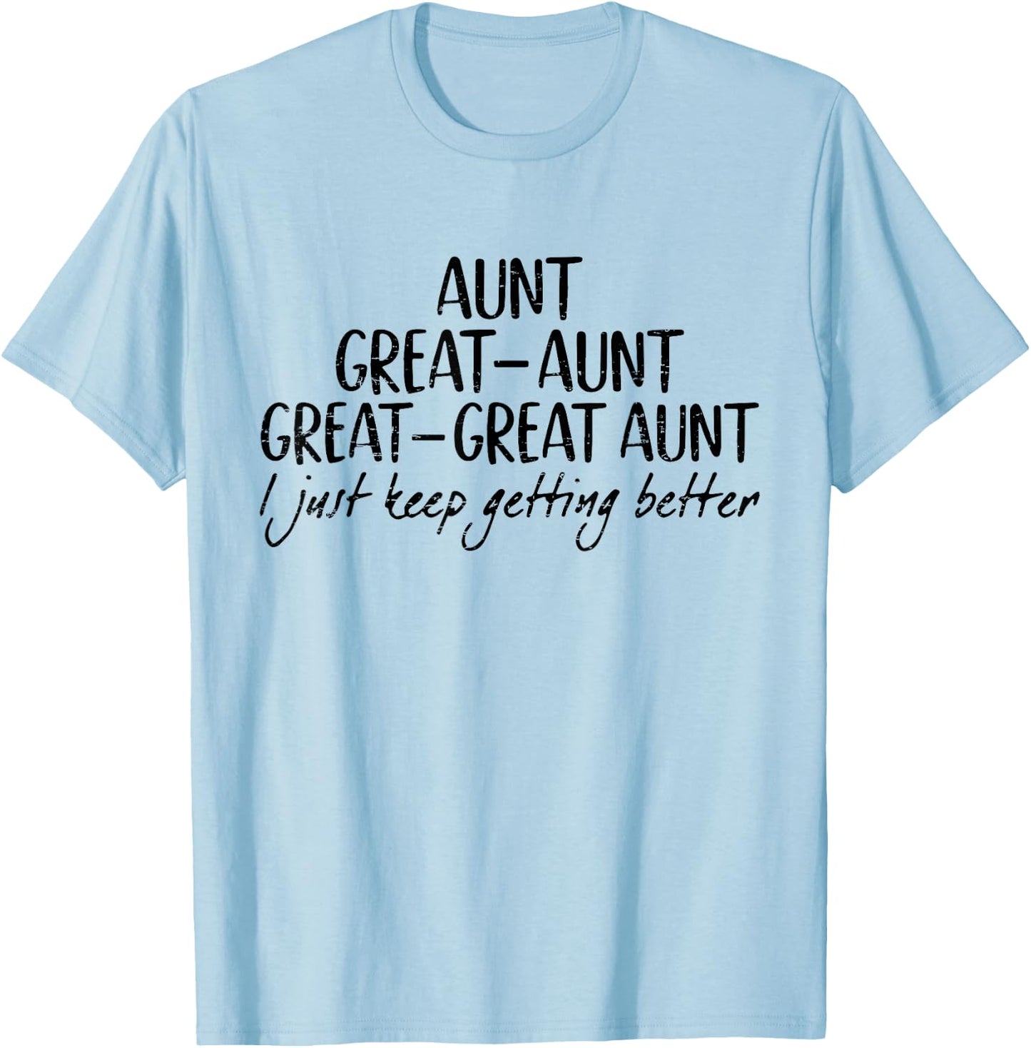Aunt Great-Aunt Great-Great Aunt I Just Keep Getting Better T-Shirt - T-Shirt | Light Blue