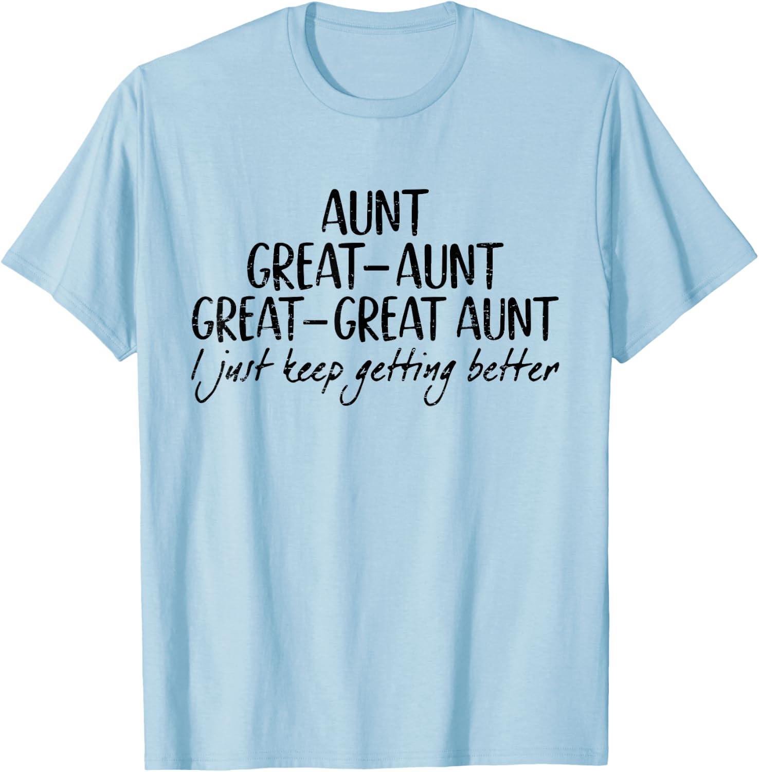 Aunt Great-Aunt Great-Great Aunt I Just Keep Getting Better T-Shirt - T-Shirt | Light Blue