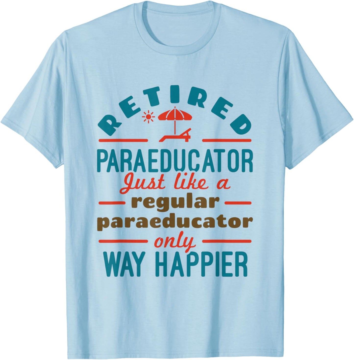 Retired Paraeducator Paraprofessional Retirement Happier T-Shirt - T-Shirt | Light Blue