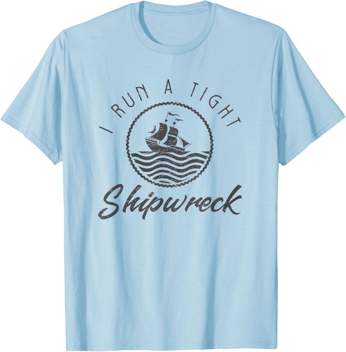 I Run A Tight Shipwreck Funny Vintage Mom Dad Quote Gift T-Shirt - T-Shirt | Light Blue