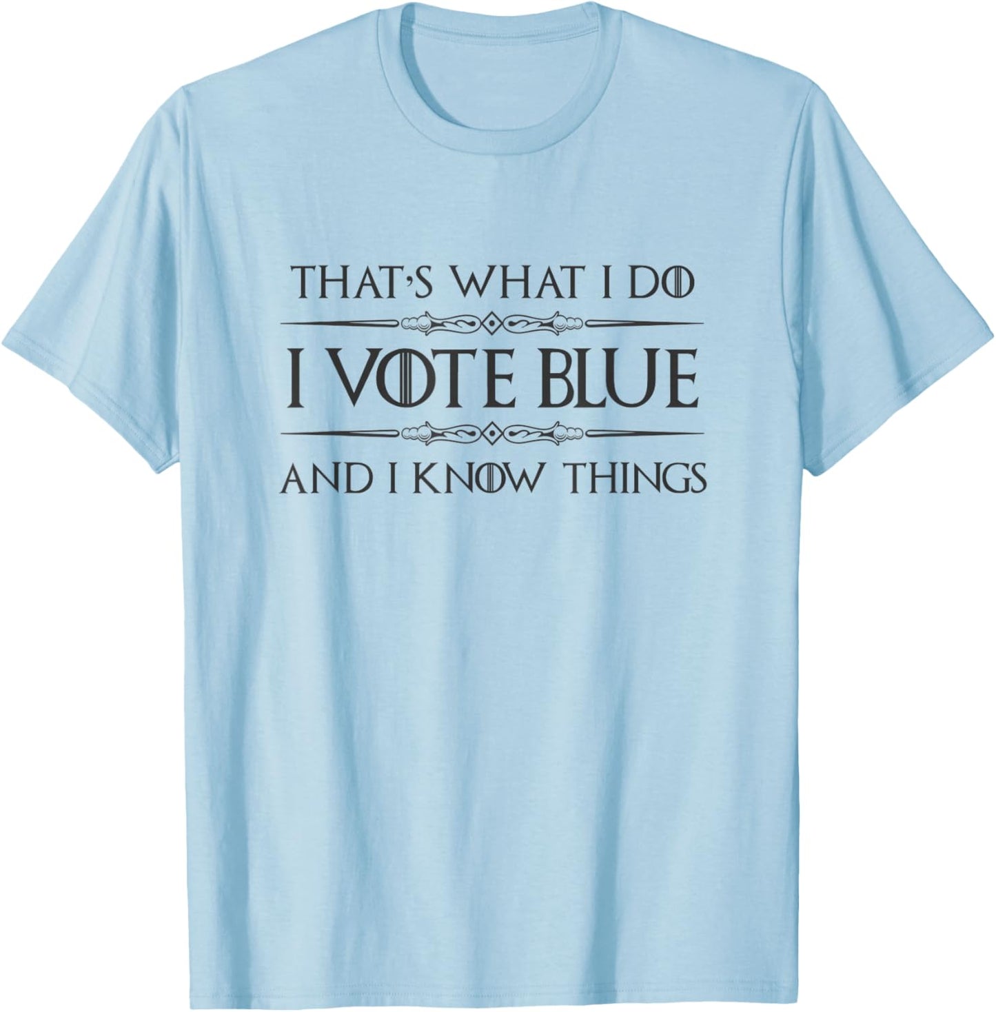 Democrat Politics Gifts - I Vote Blue and I Know Things T-Shirt - T-Shirt | Light Blue