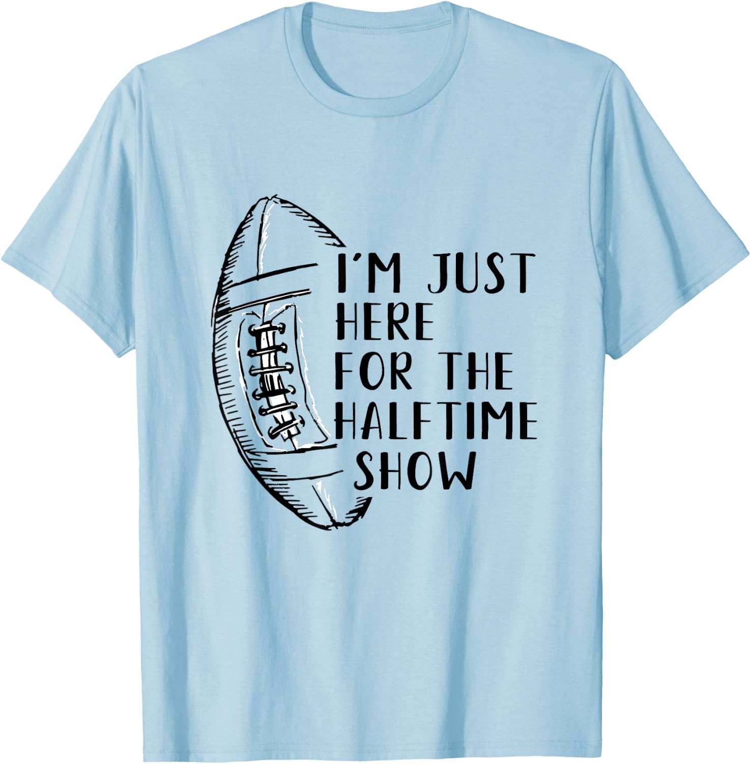 I'm Just Here For The Halftime Show American Football T-Shirt - T-Shirt | Light Blue