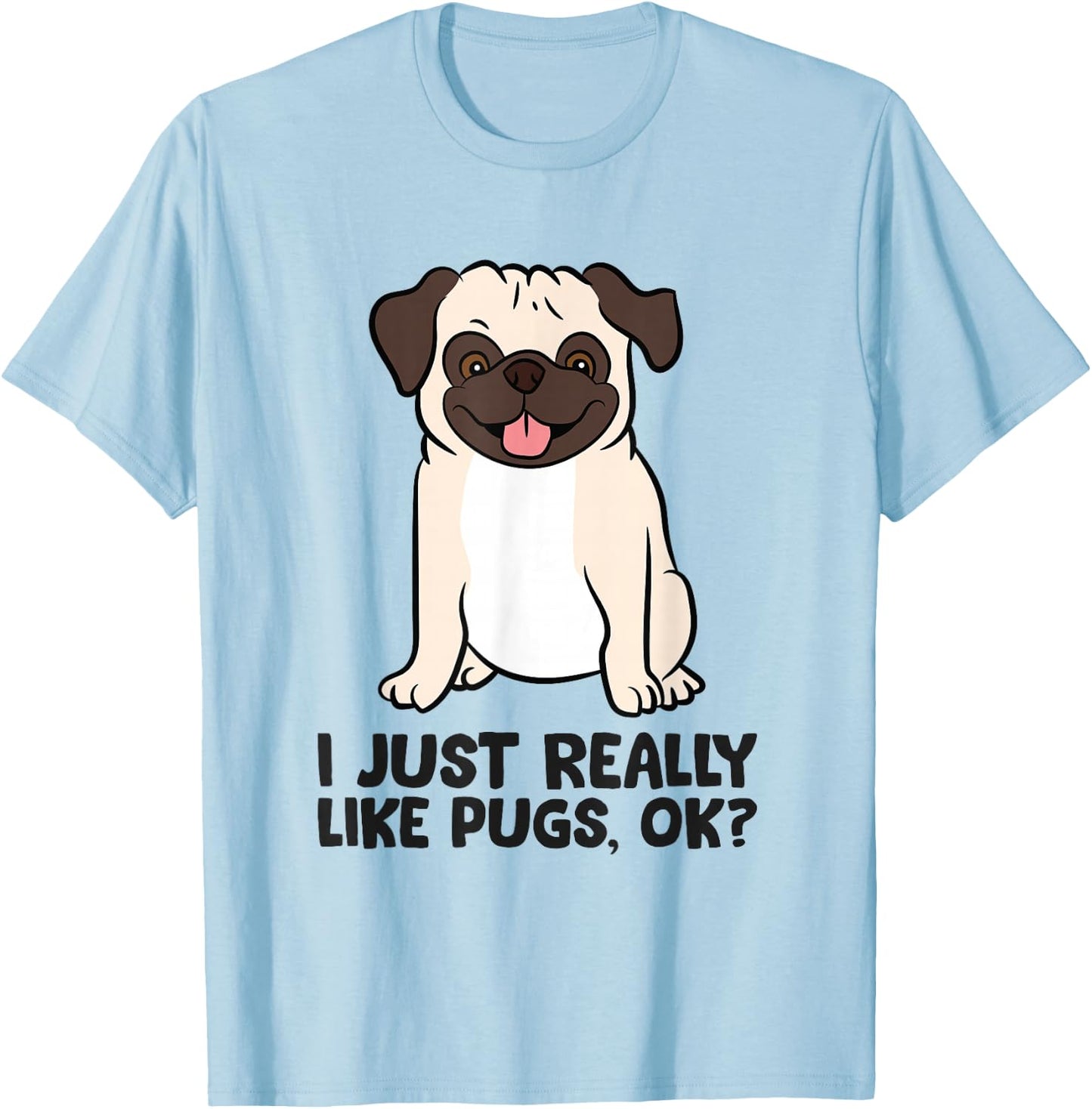 I Just Really Like Pugs. Ok? Puppy Dog Pug Owner T-Shirt - T-Shirt | Light Blue
