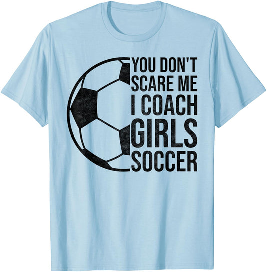 Coaches Gift You Don't Scare Me I Coach Girls Soccer Coach T-Shirt - T-Shirt | Light Blue