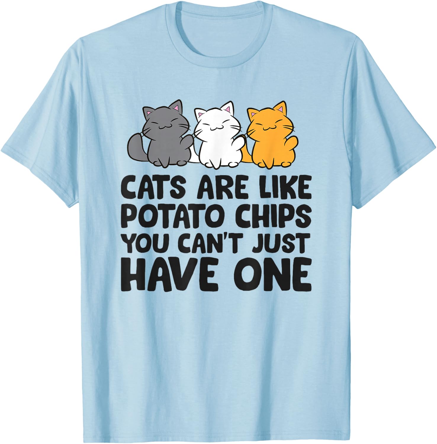 Cats are Like Potato Chips You Can't Just Have One T-Shirt - T-Shirt | Light Blue