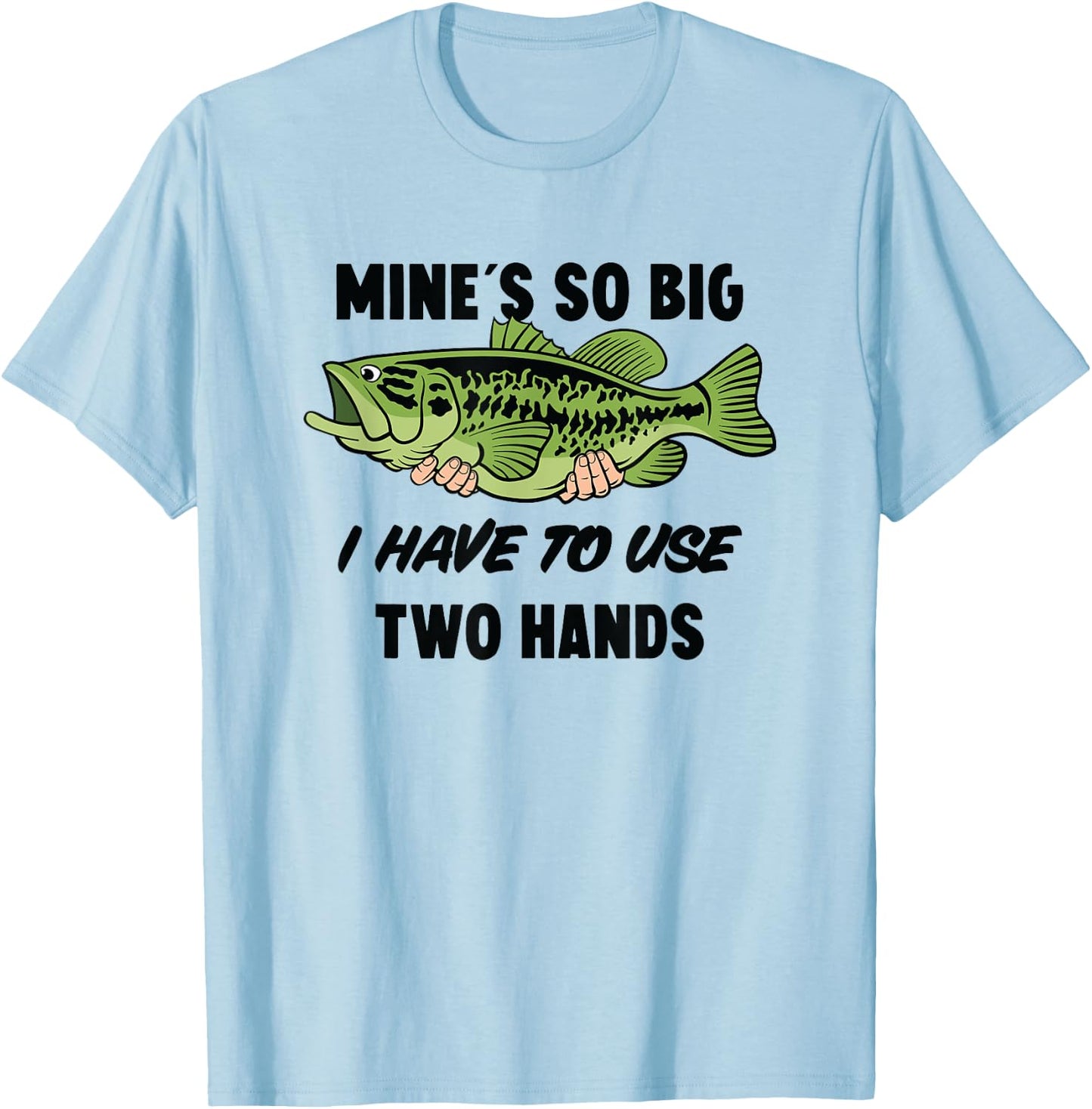 Mines So Big I Have to Use Two Hands Funny Bass Fishing T-Shirt - T-Shirt | Light Blue