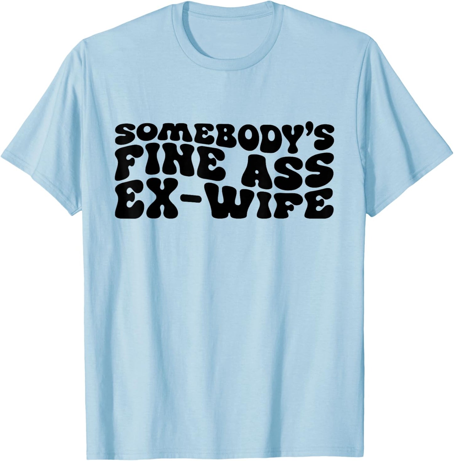 Somebody's Fine Ass Ex-Wife Funny Mom Saying Cute Mom T-Shirt - T-Shirt | Light Blue