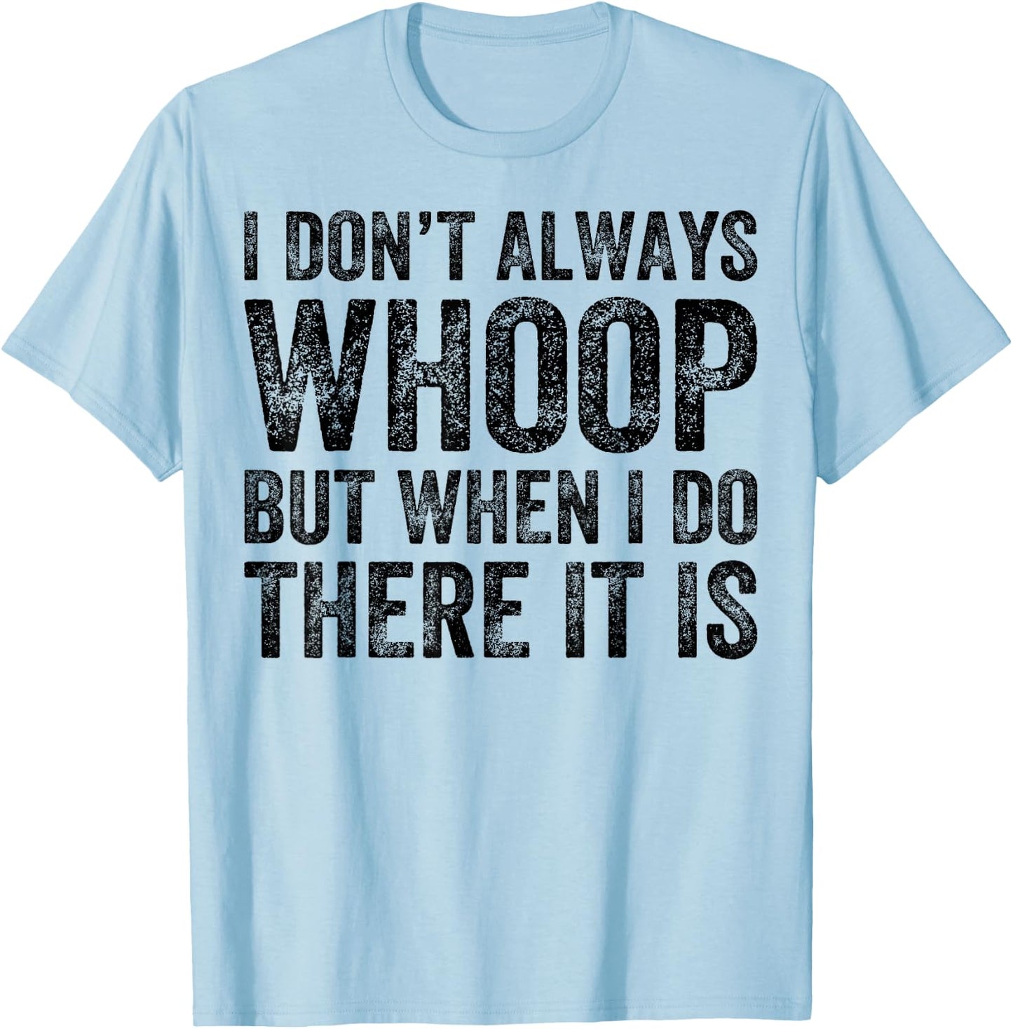 I Don't Always Whoop But When I Do There It Is Funny T-Shirt - T-Shirt | Light Blue