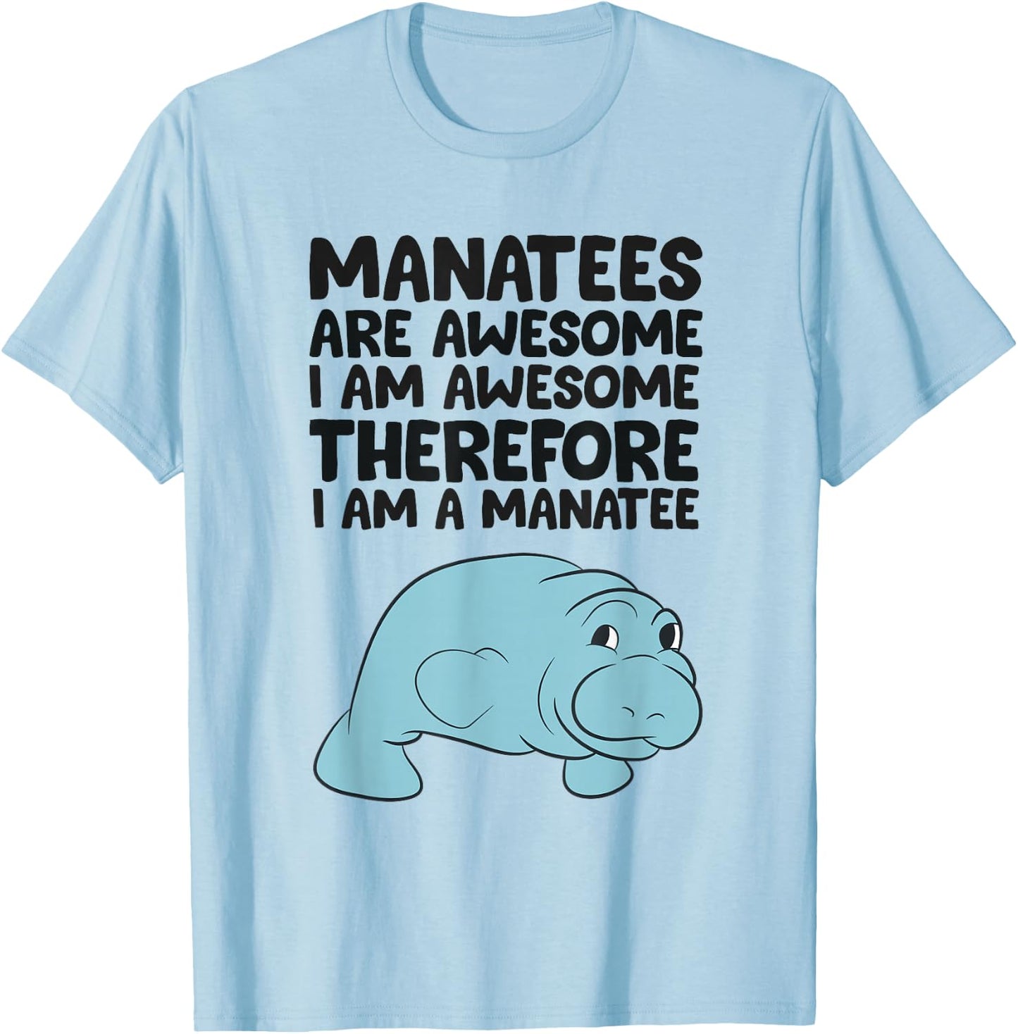 Manatees Are Awesome I am Awesome Therefore I am a Manatee T-Shirt - T-Shirt | Light Blue