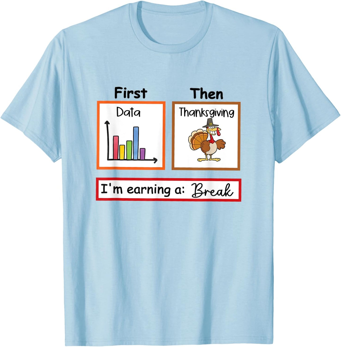 First Data Then Thanksgiving Im Earning A Break Sped Teacher T-Shirt - T-Shirt | Light Blue