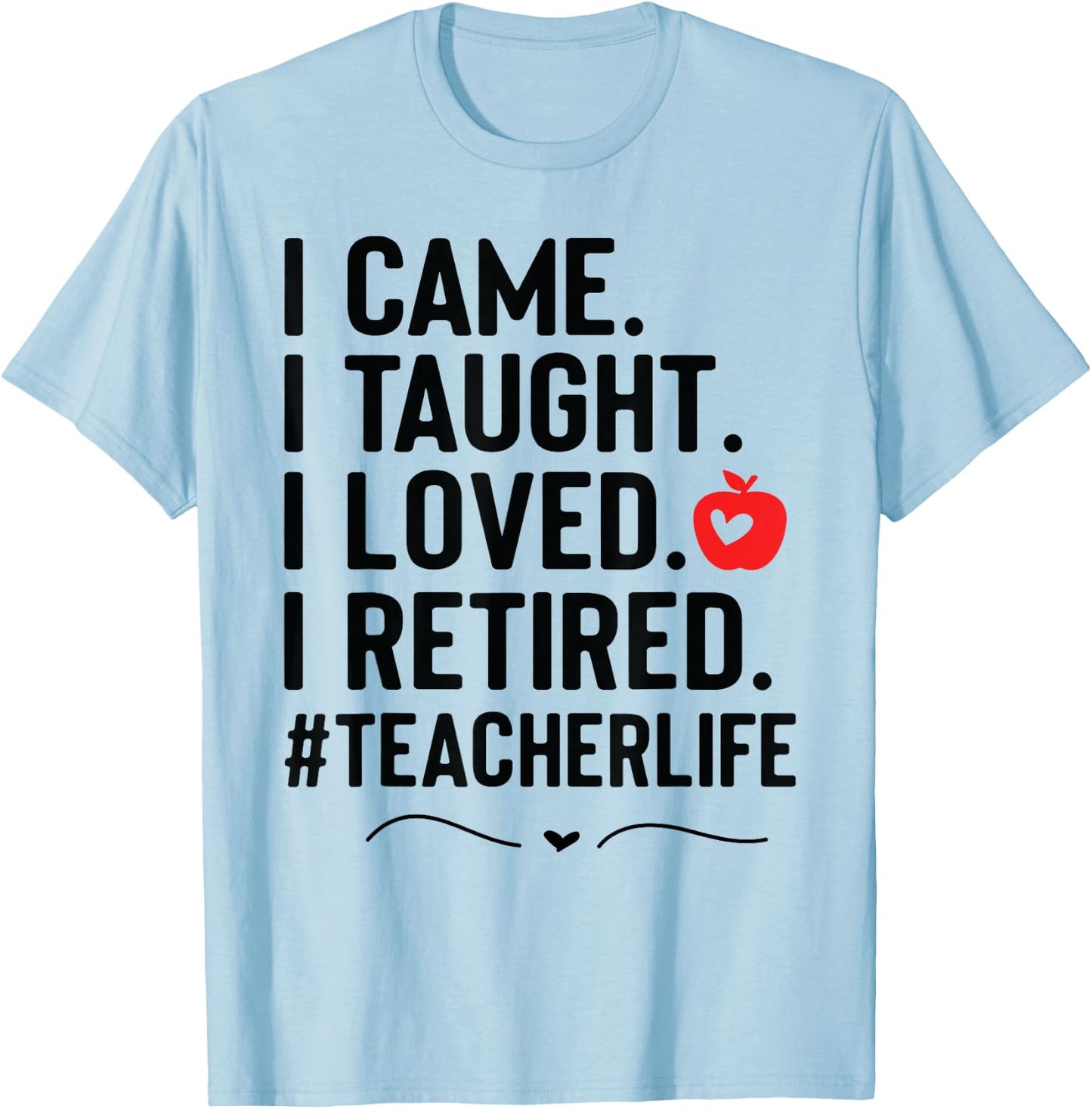 I Came I Taught I Loved I Retired Funny Teacher T-Shirt - T-Shirt | Light Blue