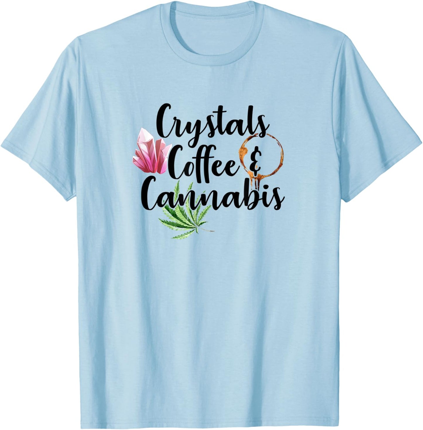 Crystals Coffee & Cannabis Funny Weed 420 Crystal Lover T-Shirt - T-Shirt | Light Blue