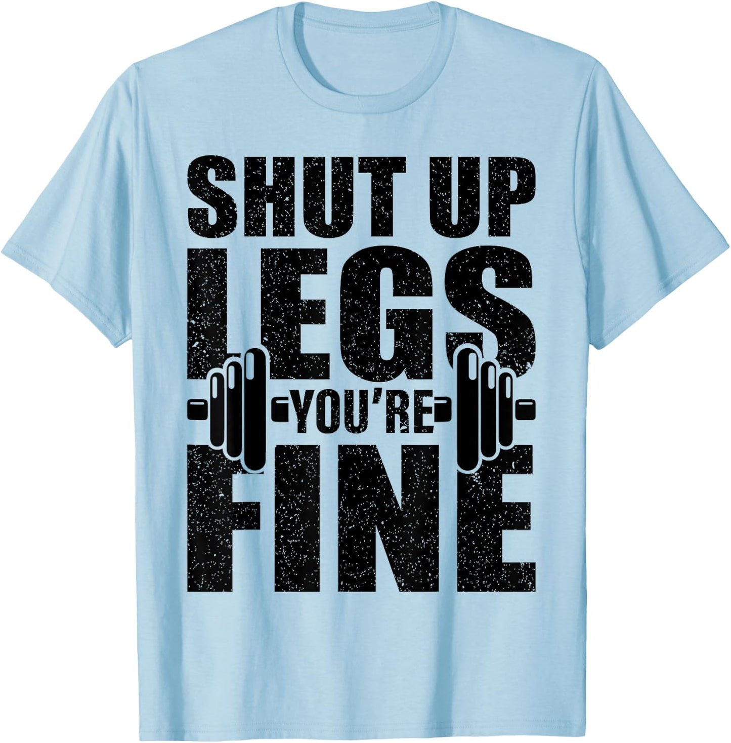 Shut-Up Legs You're Fine Funny Fitness Workout T-Shirt - T-Shirt | Light Blue