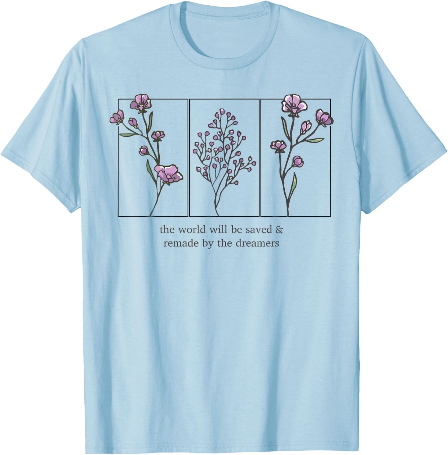 The World Will Be Saved And Remade By The Dreamers T-Shirt - T-Shirt | Light Blue