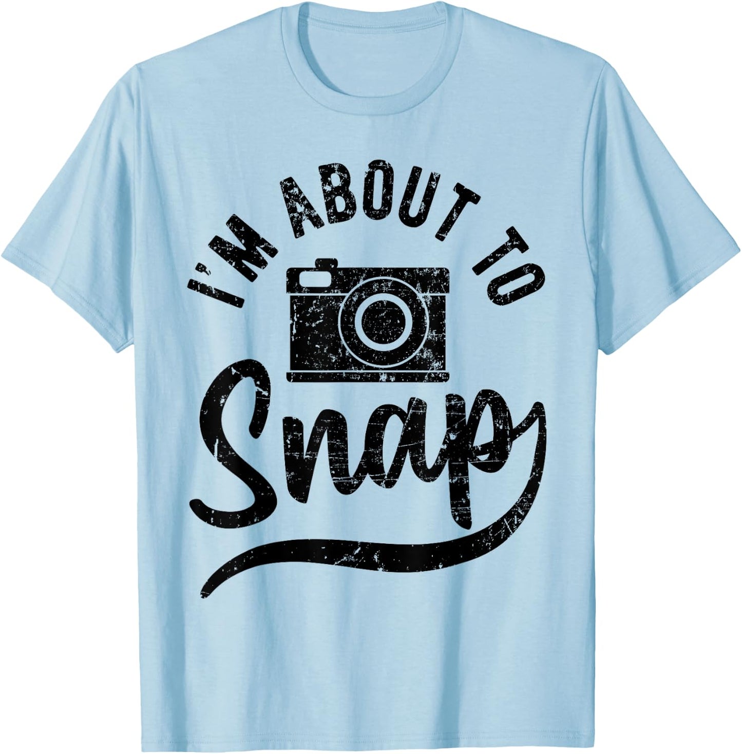 Photographer I'm about to Snap Camera Photo Photography T-Shirt - T-Shirt | Light Blue