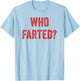 Who Farted, Funny Fart Shirt, Farting, Ok Who Farted T-Shirt - T-Shirt | Light Blue