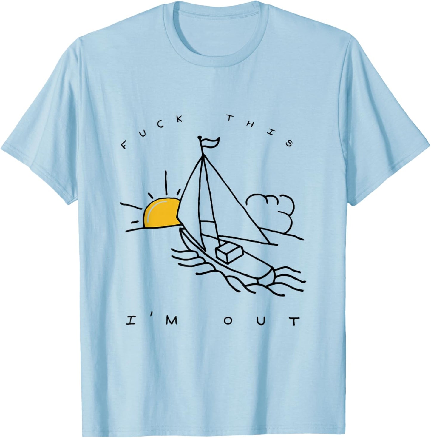 Fuck This I'm Out Summer Sailing T-Shirt - T-Shirt | Light Blue