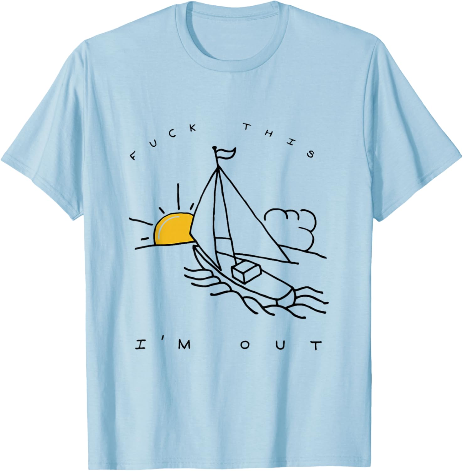 Fuck This I'm Out Summer Sailing T-Shirt - T-Shirt | Light Blue