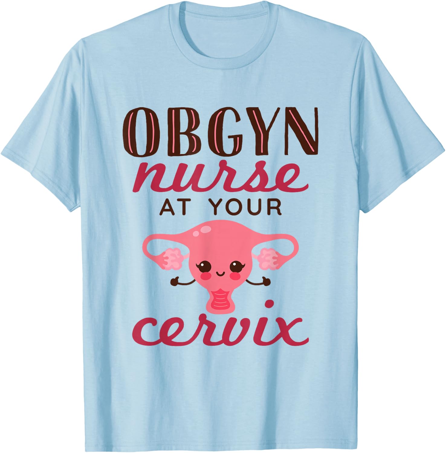 OBGYN Nurse At Your Cervix Labor and Delivery Funny T-Shirt - T-Shirt | Light Blue