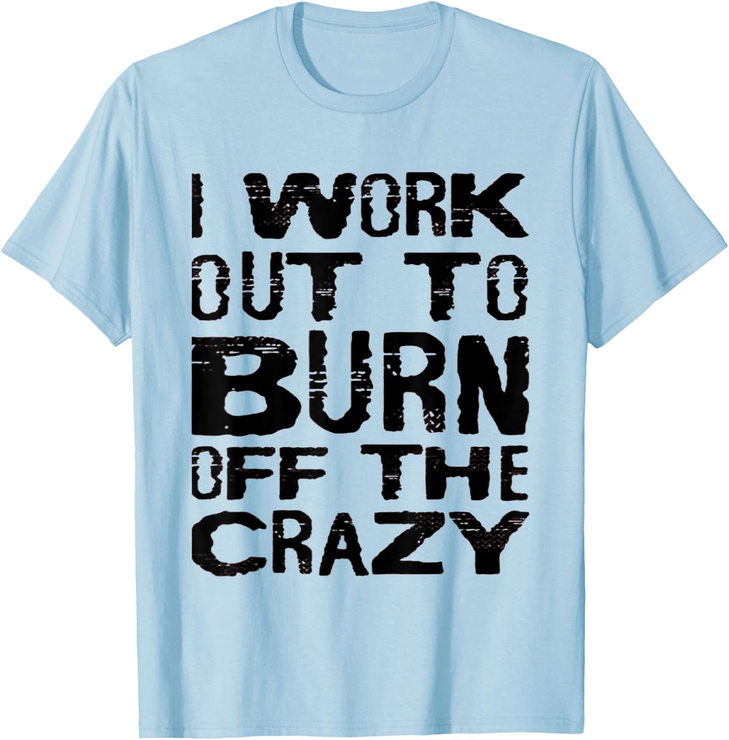I Workout To Burn Off The Crazy Funny Workout Motivational T-Shirt - T-Shirt | Light Blue