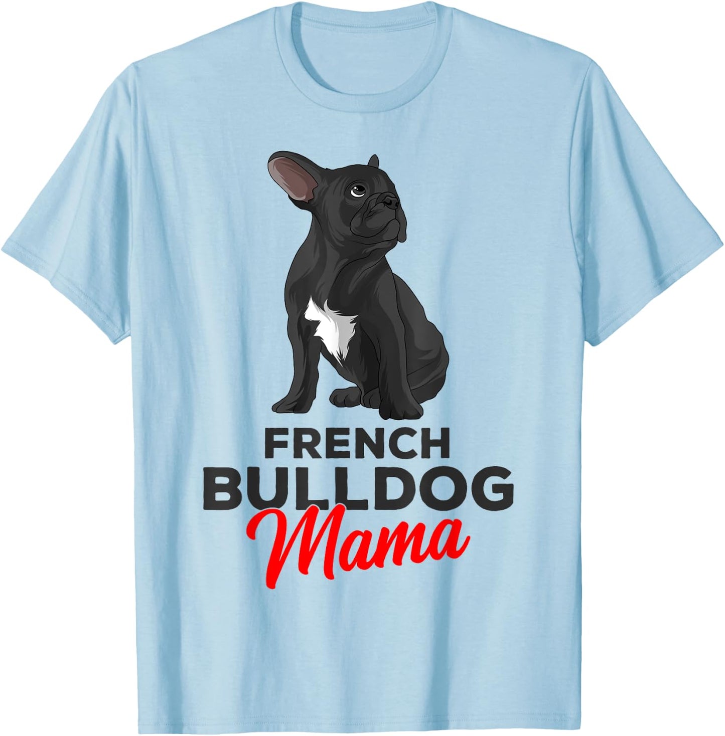 French Bulldog Mama Cute Frenchie Dog Mom Funny T-Shirt - T-Shirt | Light Blue