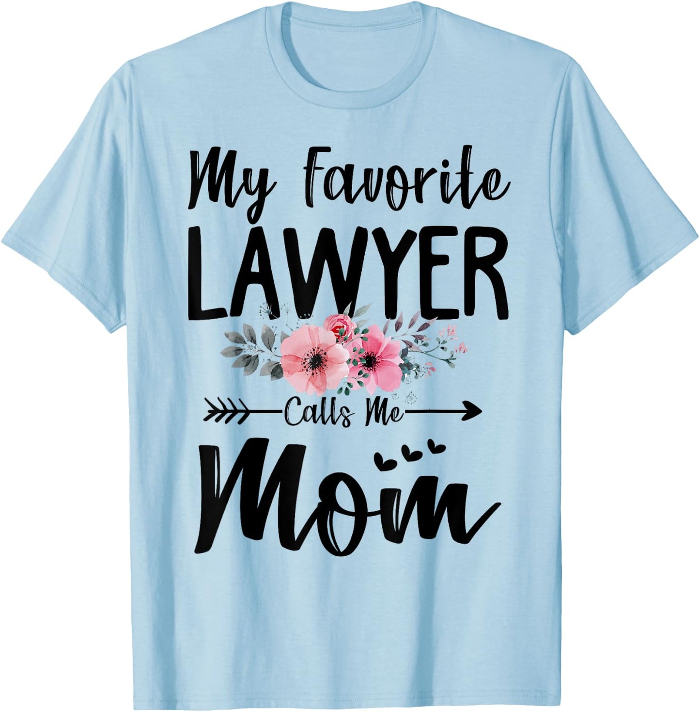 My Favorite Lawyer Calls Me Mom Flowers Mothers Day Gift T-Shirt - T-Shirt | Light Blue