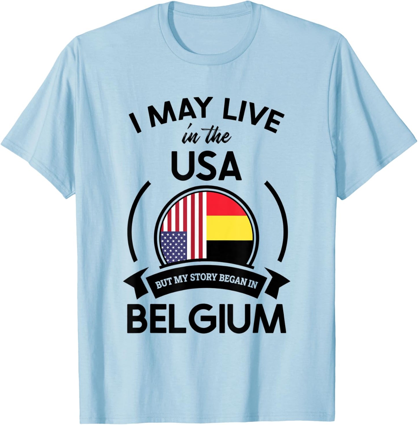 May Live In USA But My Story Began In Belgium Flag Gift T-Shirt - T-Shirt | Light Blue