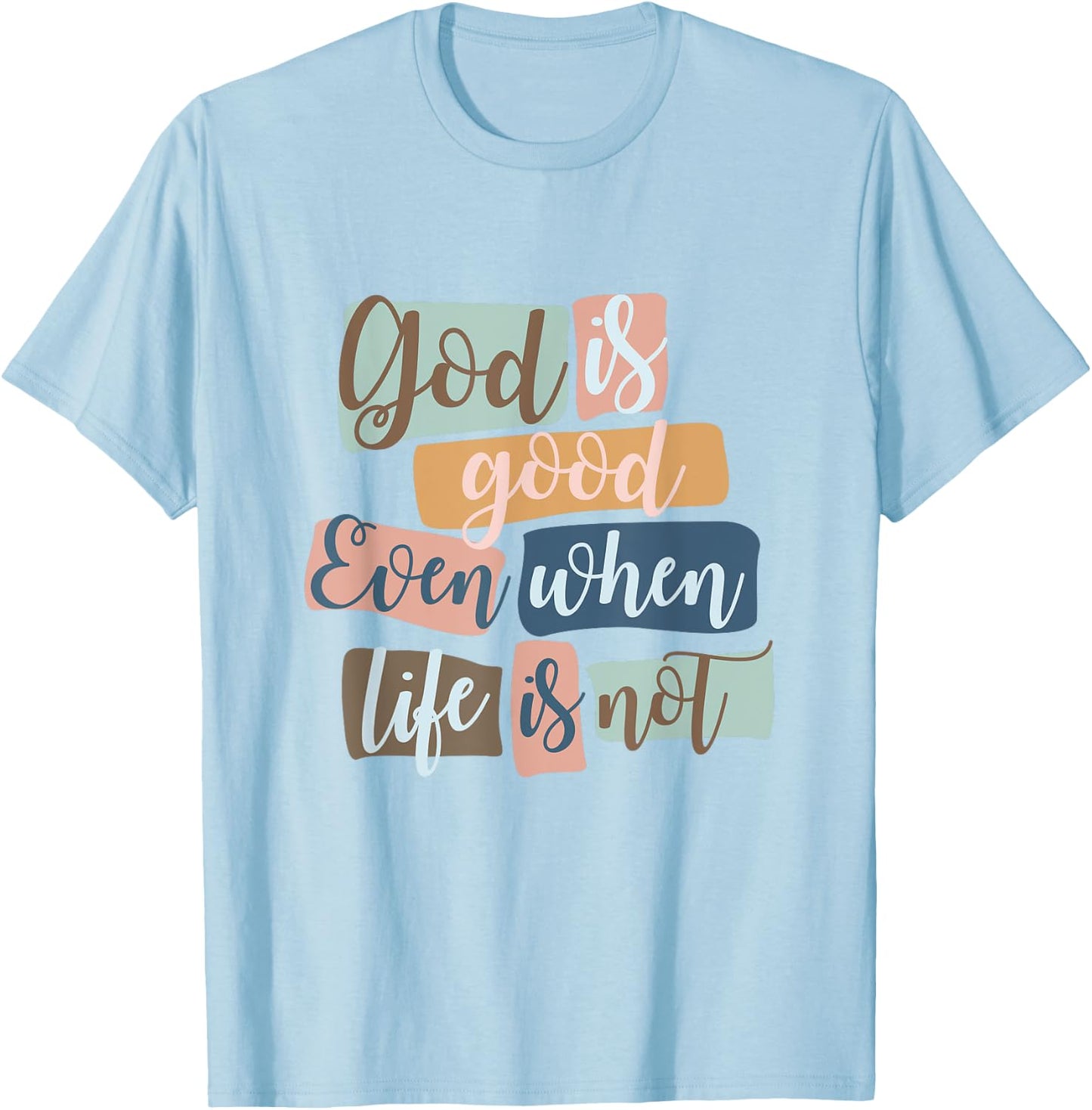 God Is Good Even When Life Is Not Christian Faith Jesus God T-Shirt - T-Shirt | Light Blue