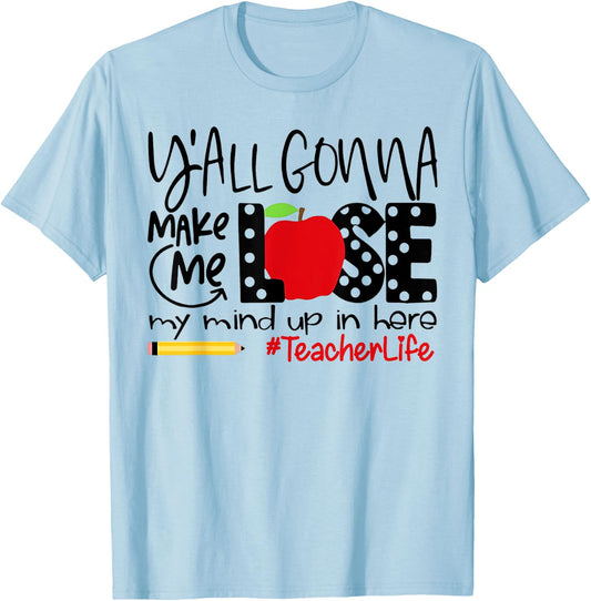 Y'all Gonna Make Me Lose My Mind Up Here Teacher Men Women T-Shirt - T-Shirt | Light Blue