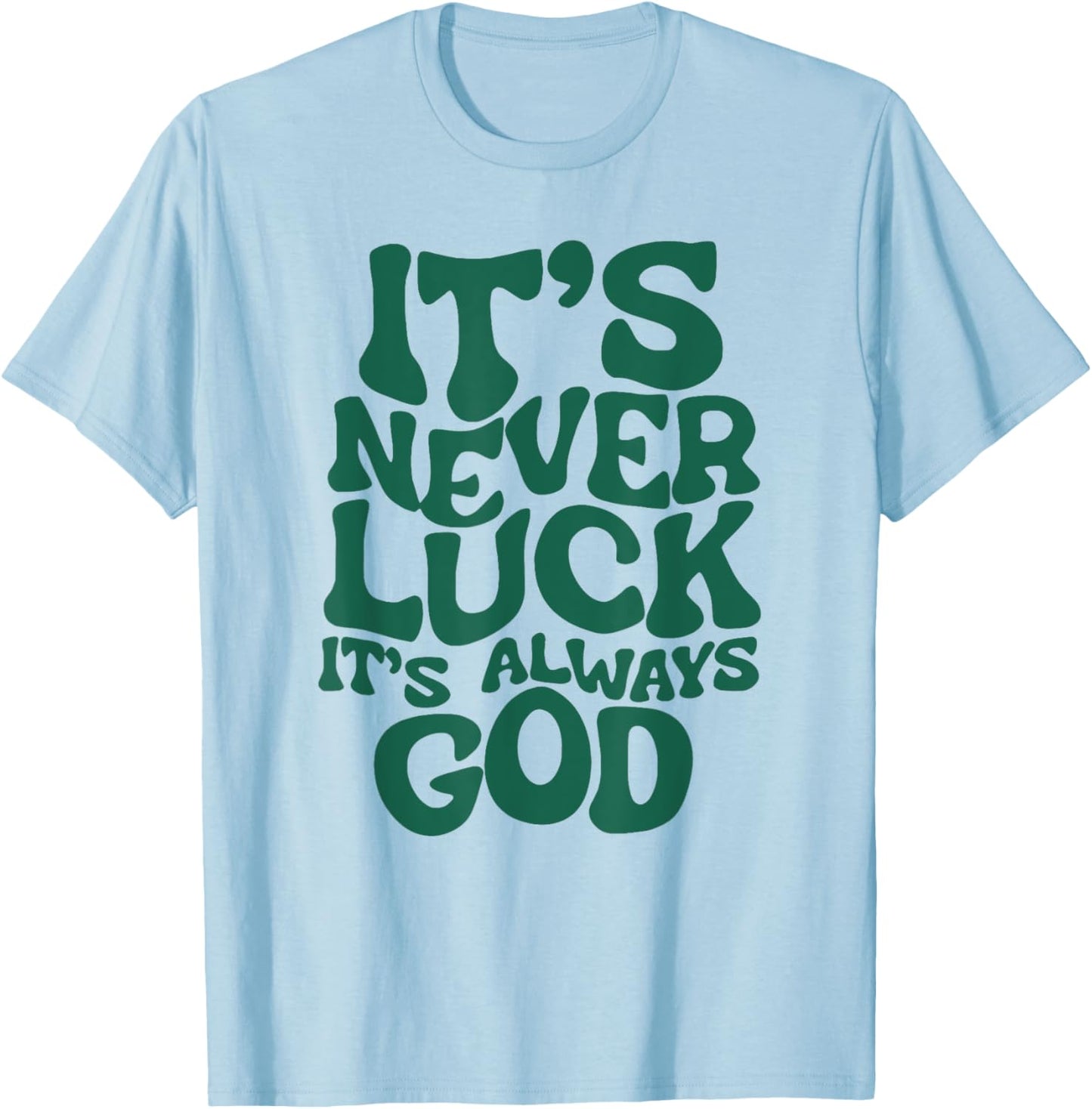 Funny It's Never Luck It's Always God T-Shirt - T-Shirt | Light Blue