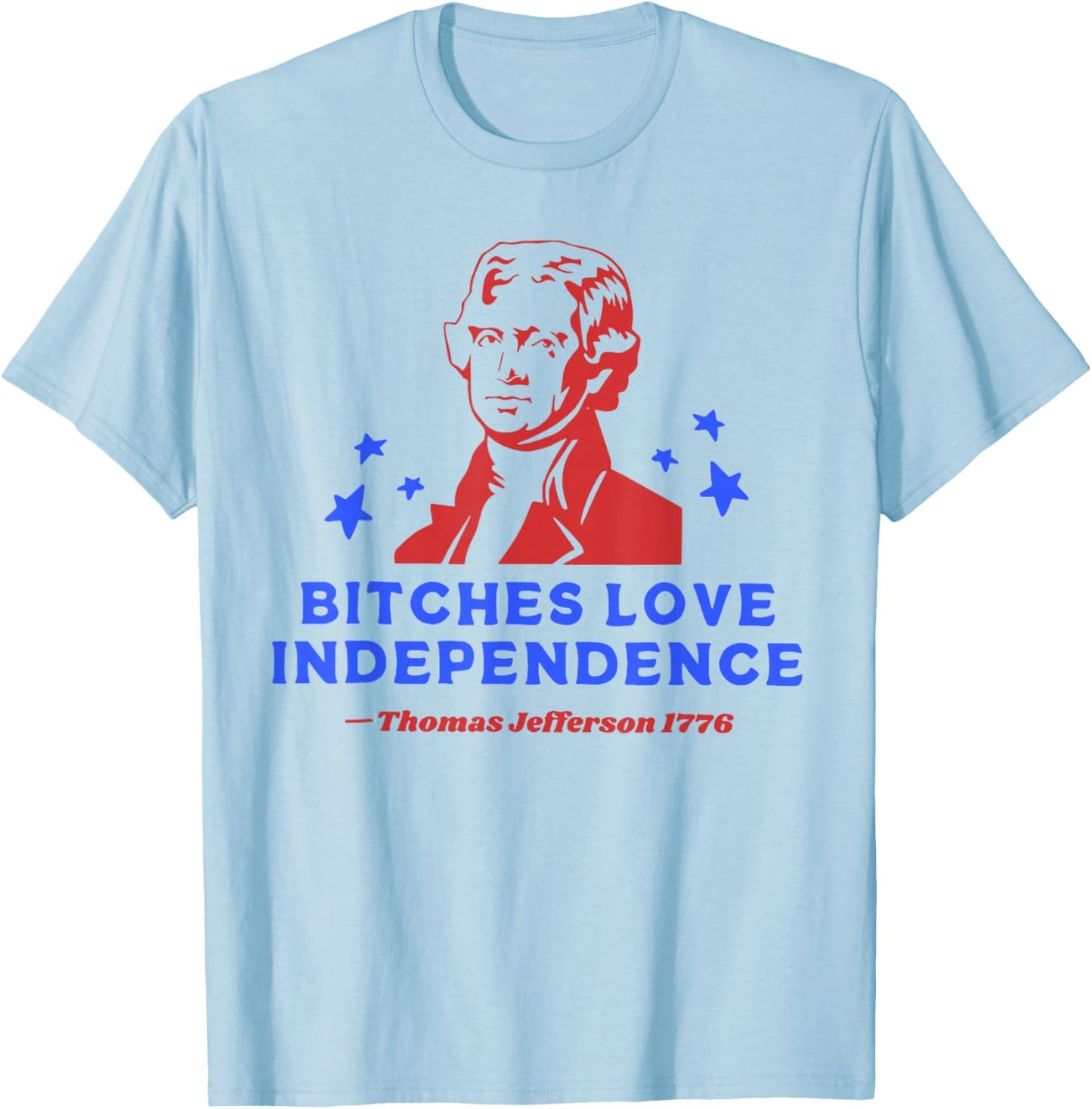 Bitches Love Independence Funny 4th Of July T-Shirt - T-Shirt | Light Blue