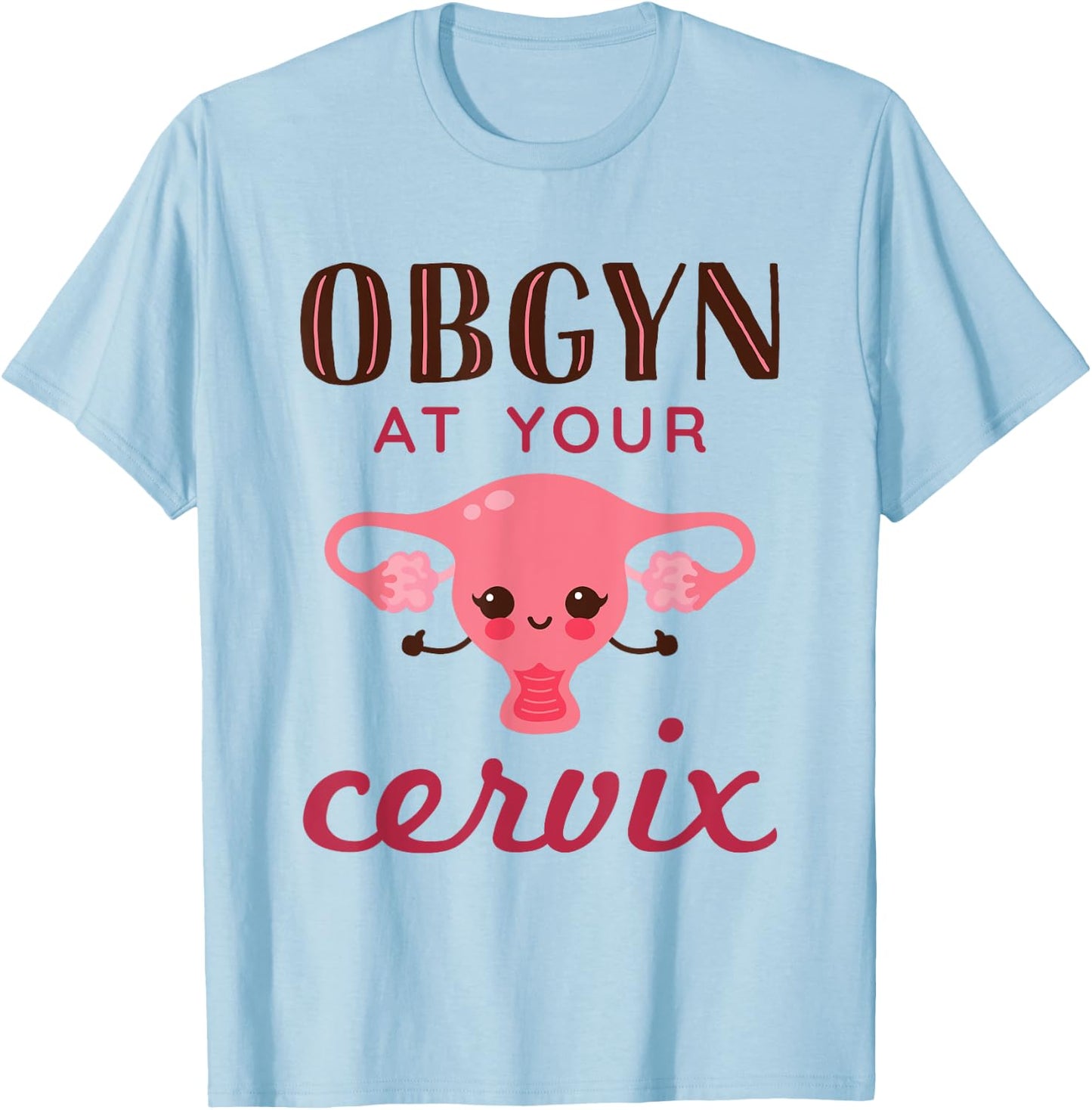 OBGYN At Your Cervix Funny Obstetrician Obstetrics Doctor T-Shirt - T-Shirt | Light Blue