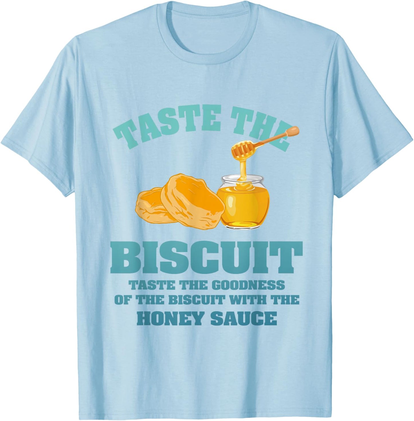 Taste The Biscuit Honey Sauce Goodness Of The Biscuits T-Shirt - T-Shirt | Light Blue