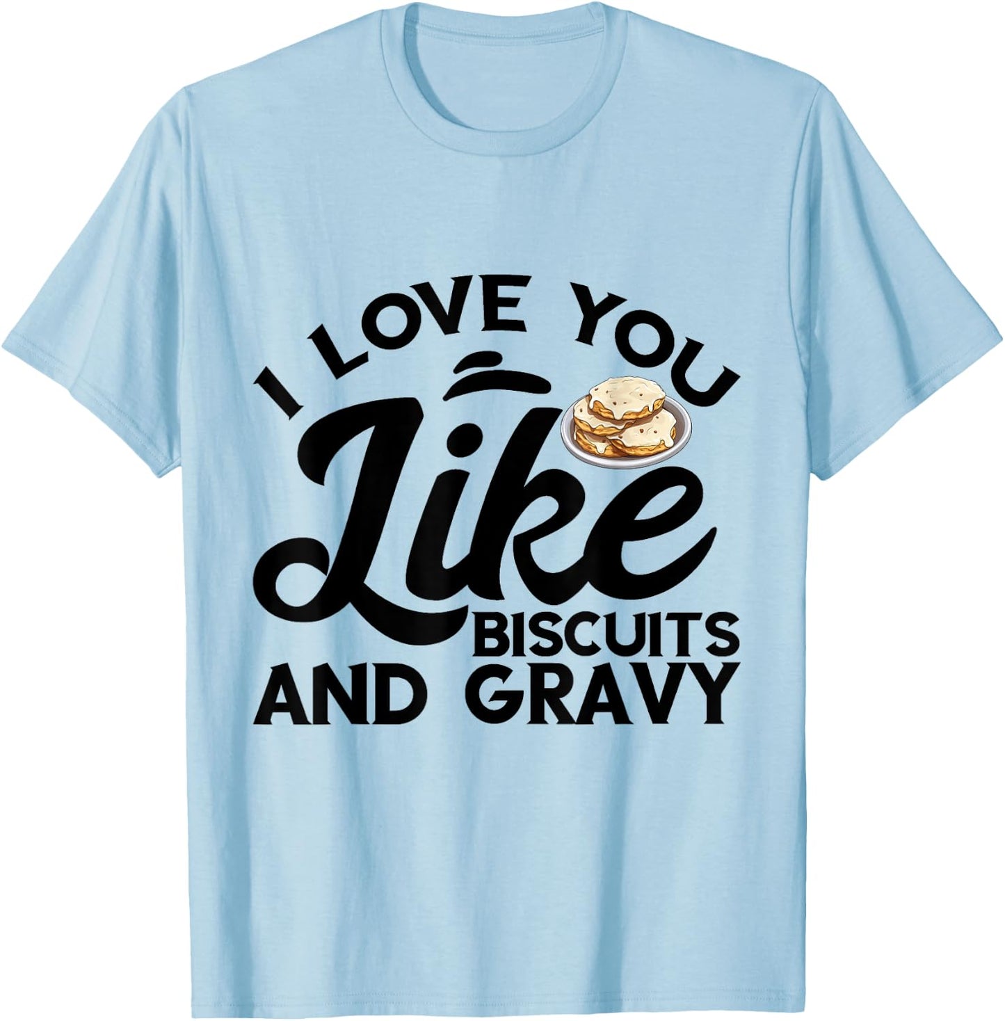 I Love You Like Breakfast Comfort Food Biscuits And Gravy T-Shirt - T-Shirt | Light Blue