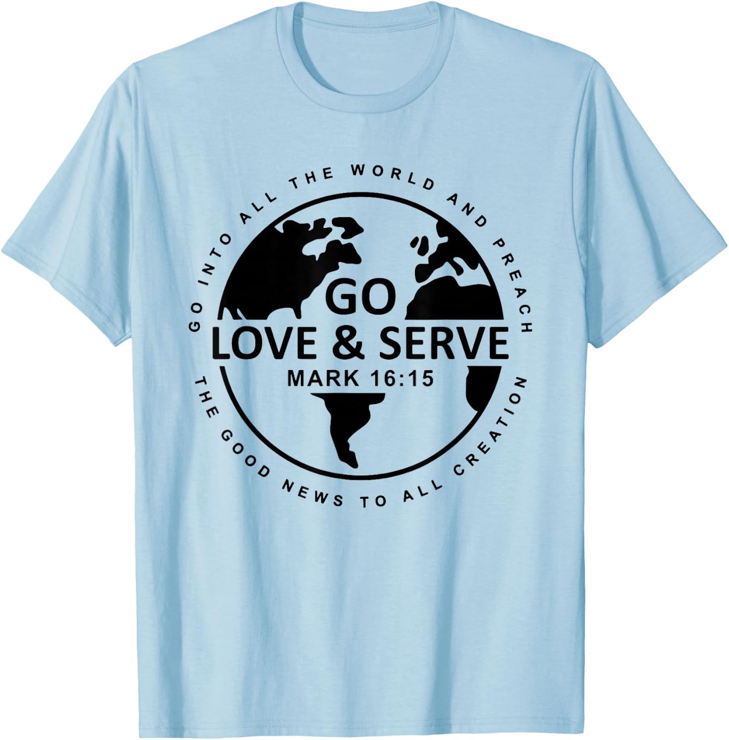 Go Love Serve, Go Into All The World And Preach T-Shirt - T-Shirt | Light Blue