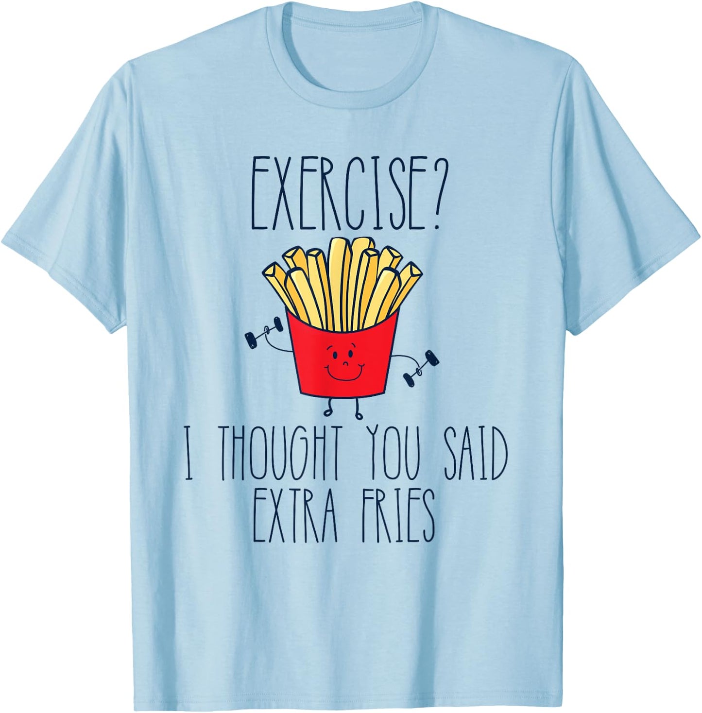 Funny Workout Gym Exercise I Thought You Said Extra Fries T-Shirt - T-Shirt | Light Blue