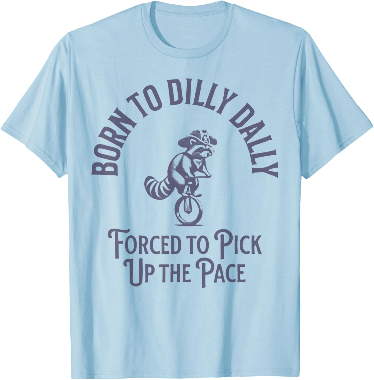 Born To Dilly Dally Forced To Pick Up The Pace Born To Dilly T-Shirt - T-Shirt | Light Blue
