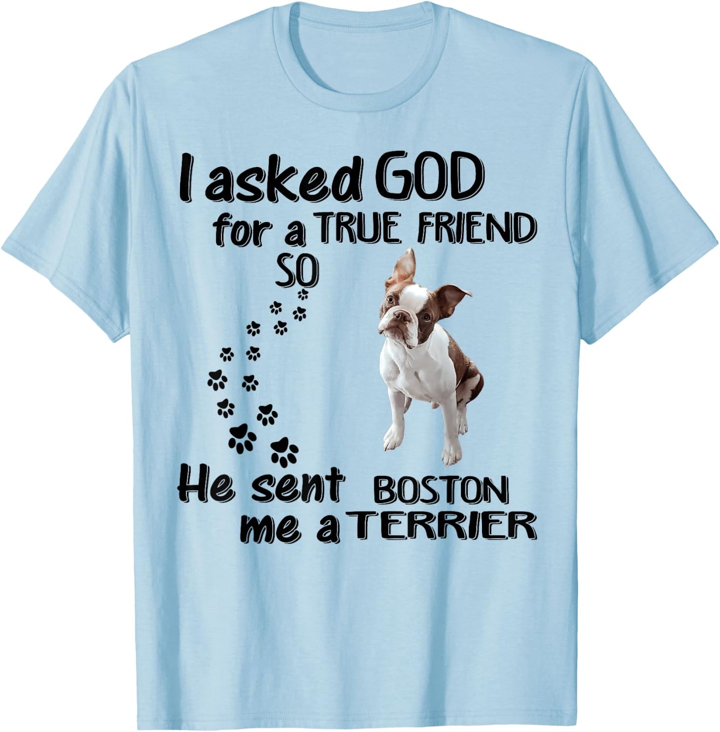 I Asked God For True Friend So He Sent Boston Terrier T-Shirt - T-Shirt | Light Blue