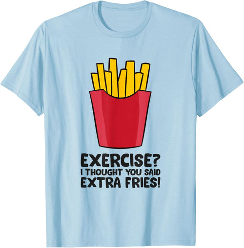 Exercise? I thought you said extra fries