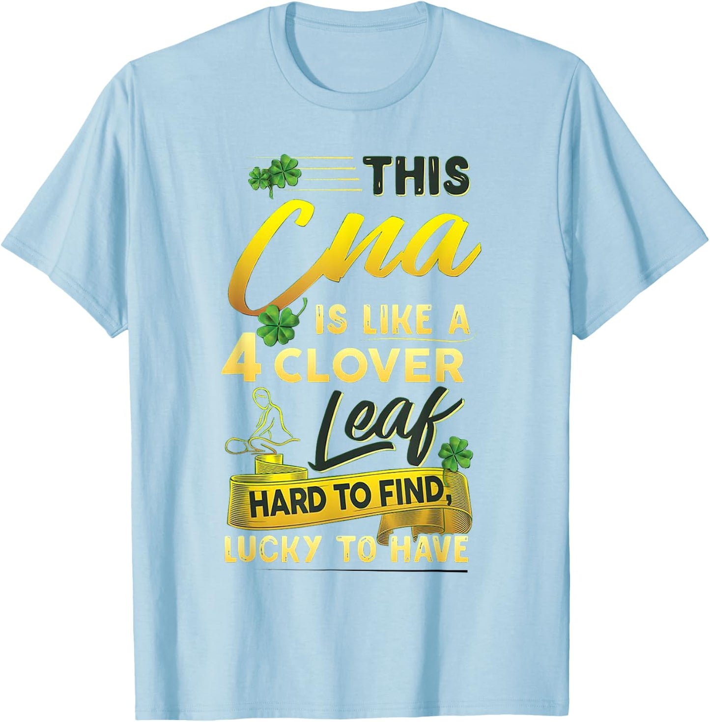 This CNA Is Like A 4 Clover Leaf Hard To Find Lucky To Have T-Shirt - T-Shirt | Light Blue