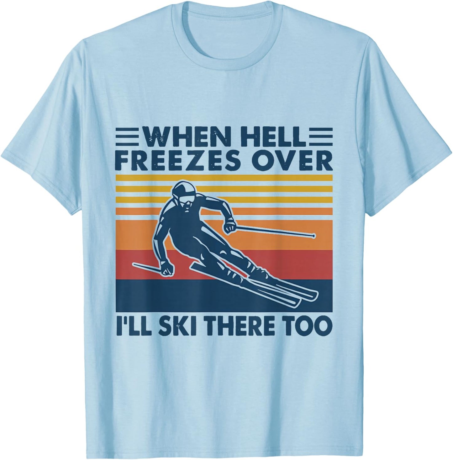 When Hell Freezes Over I'll Ski There Too SKIING T-Shirt - T-Shirt | Light Blue