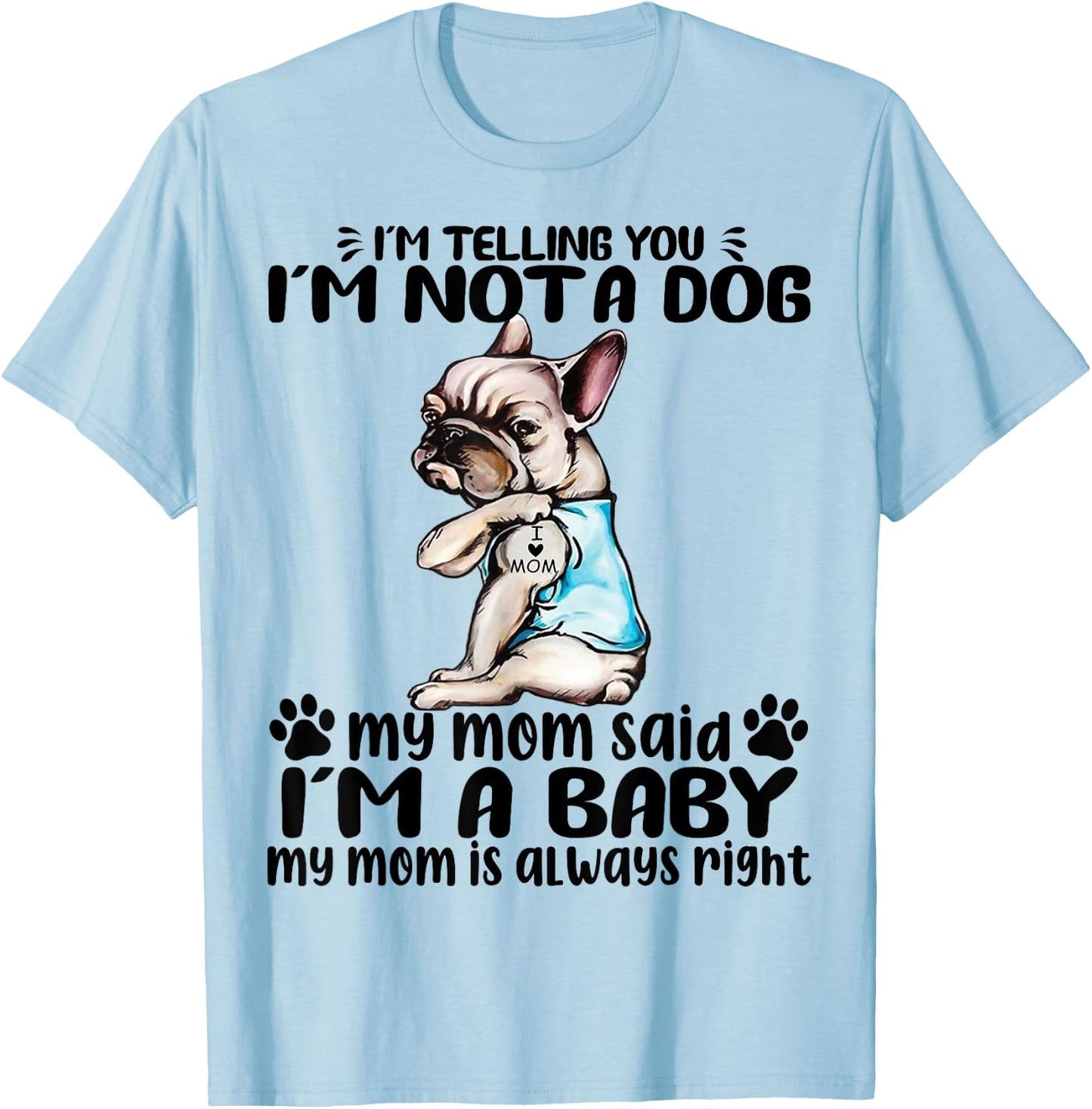 Frenchie I'm Telling You I'm Not A Dog My Mom Said Women T-Shirt - T-Shirt | Light Blue