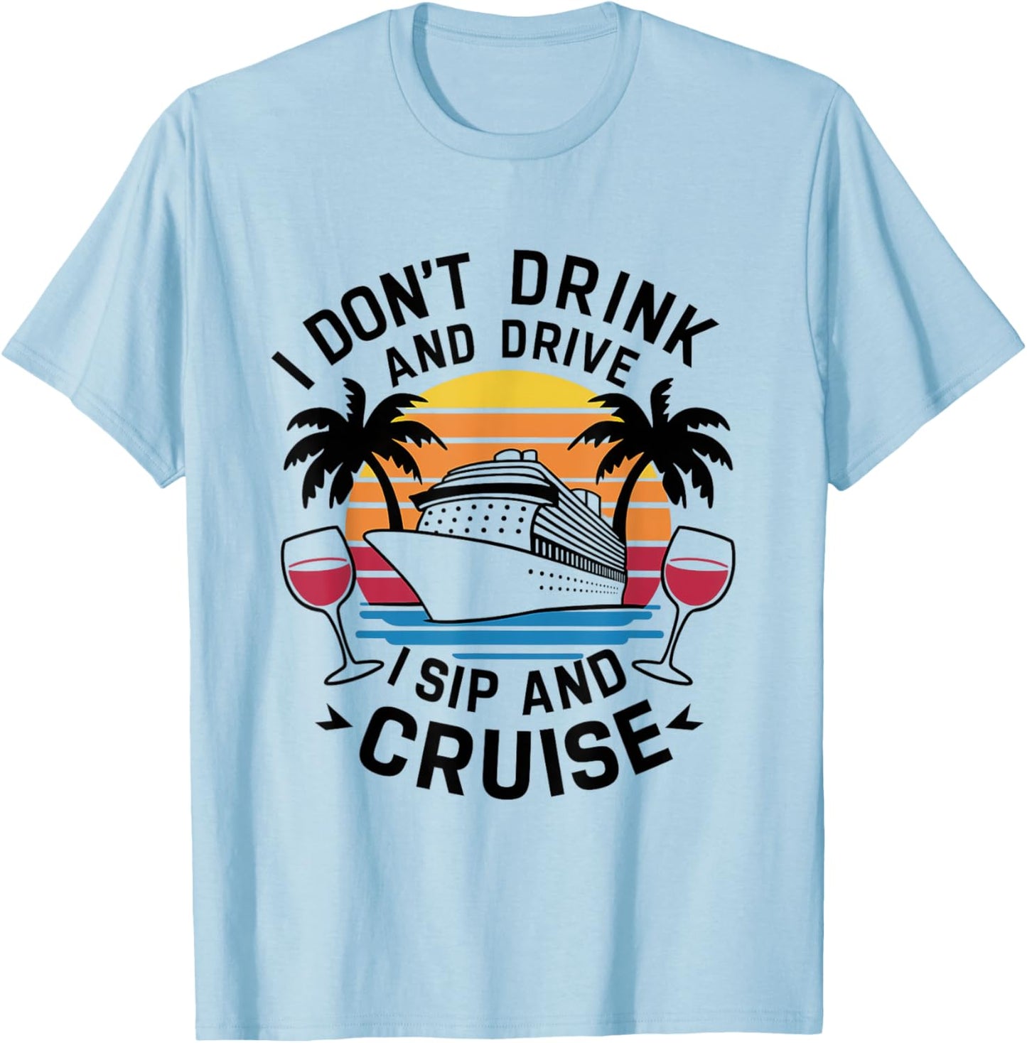I Don't Drink and Drive I Sip and Cruise, Cruising Holiday T-Shirt - T-Shirt | Light Blue