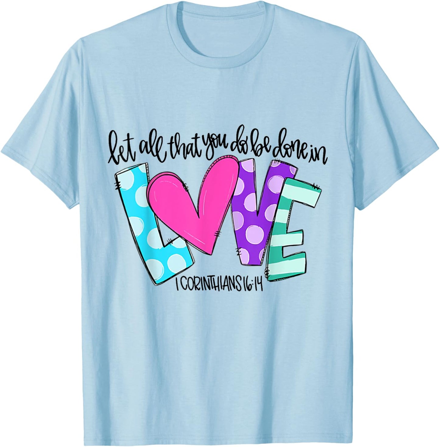 Let All That You Do Be Done In Love T-Shirt - T-Shirt | Light Blue