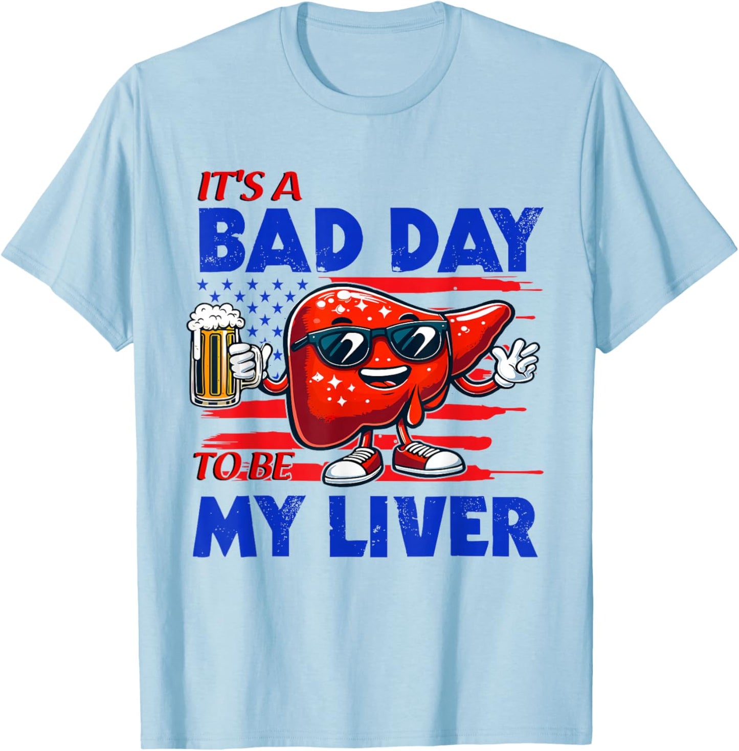 It's A Bad Day To Be My Liver Drinking Beer 4th of July T-Shirt - T-Shirt | Light Blue