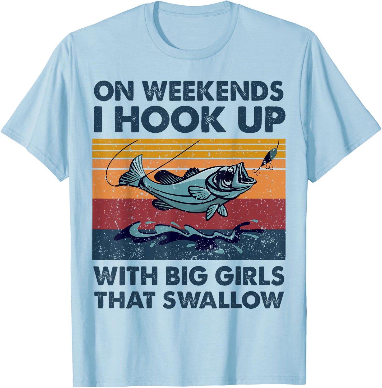 On Weekends I Hook Up With Big Girls That Swallow Fishing T-Shirt - T-Shirt | Light Blue