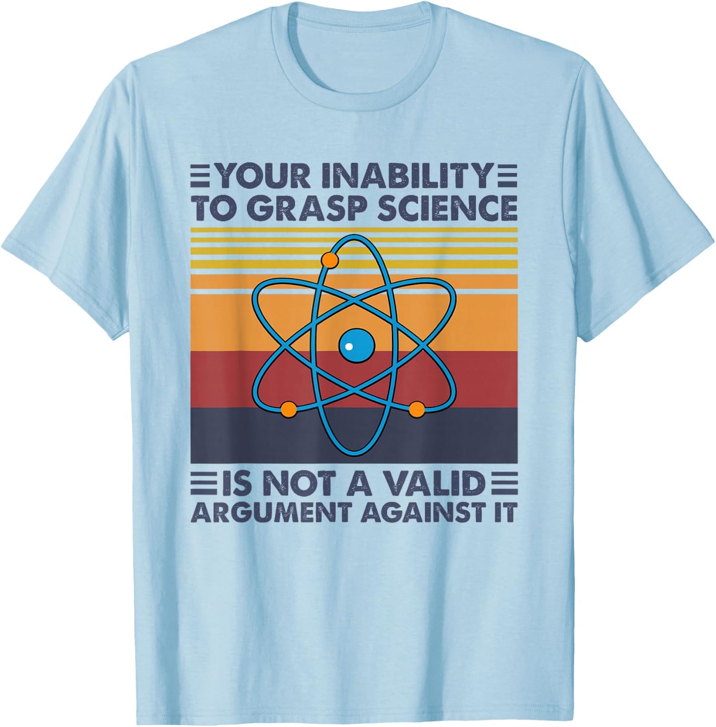 Your Inability To Grasp Science Is Not A Valid Argument T-Shirt - T-Shirt | Light Blue